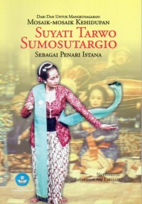 Image of Dari dan untuk Mangkunagaran : Mosaik-mosaik kehidupan Suyati Tarwo Sumosutargio sebagai penari istana