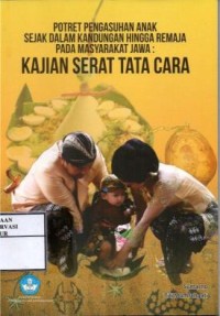 Image of Potret pengasuhan anak sejak dalam kandungan hingga remaja pada masyarakat jawa : Kajian serat tata cara